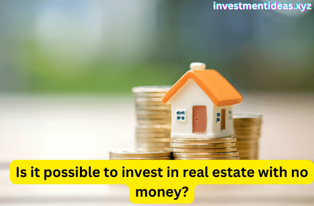 Is it possible to invest in real estate with no money?