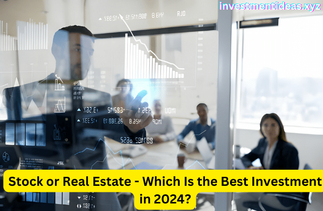 Stock or Real Estate - Which Is the Best Investment in 2024?
